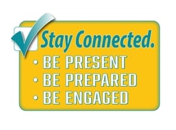 Stay connected - Be present, be prepared, be engaged.